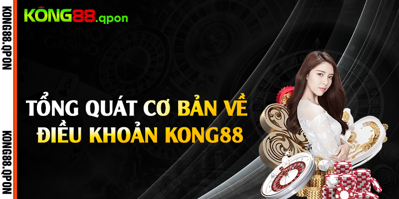 Tổng quát cơ bản về điều khoản Kong88